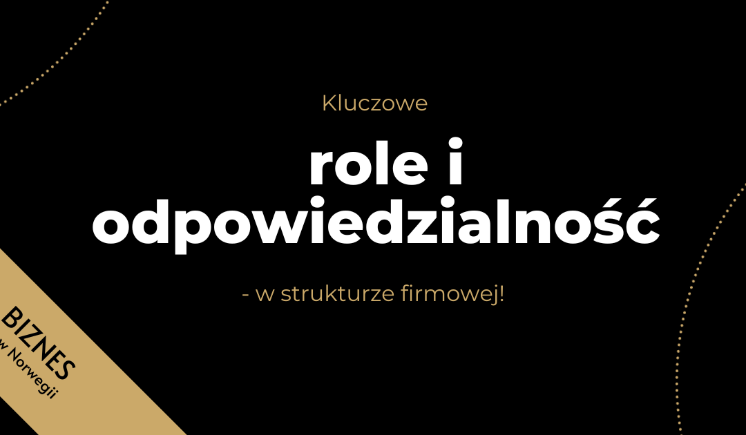 KLUCZOWE ROLE I ODPOWIEDZIALNOŚĆ W STRUKTURZE FIRMOWEJ