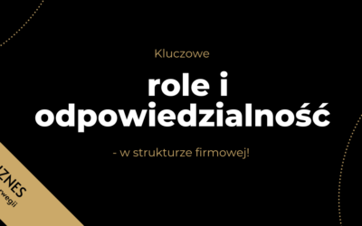 KLUCZOWE ROLE I ODPOWIEDZIALNOŚĆ W STRUKTURZE FIRMOWEJ