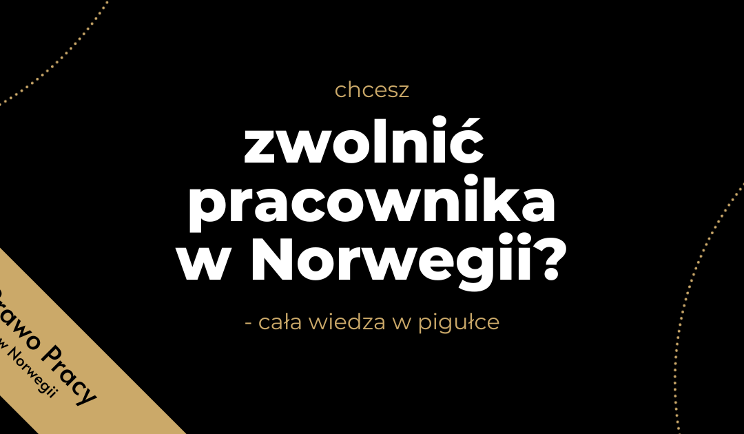 Chcesz zwolnić pracownika w Norwegii? Cała wiedza w pigułce