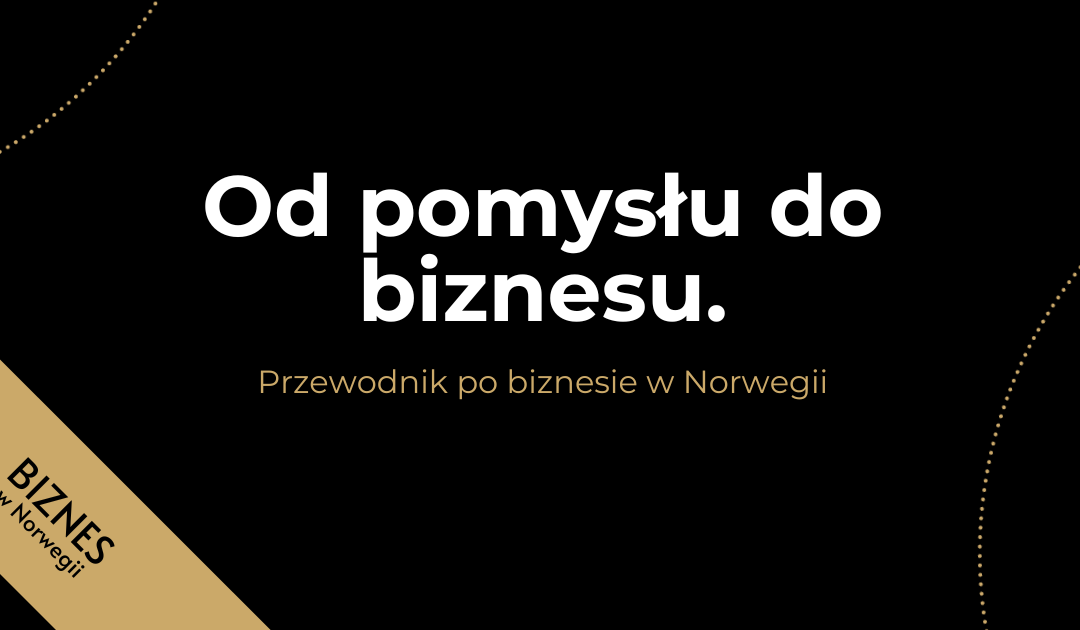 Od pomysłu do biznesu. Przewodnik po biznesie w Norwegii