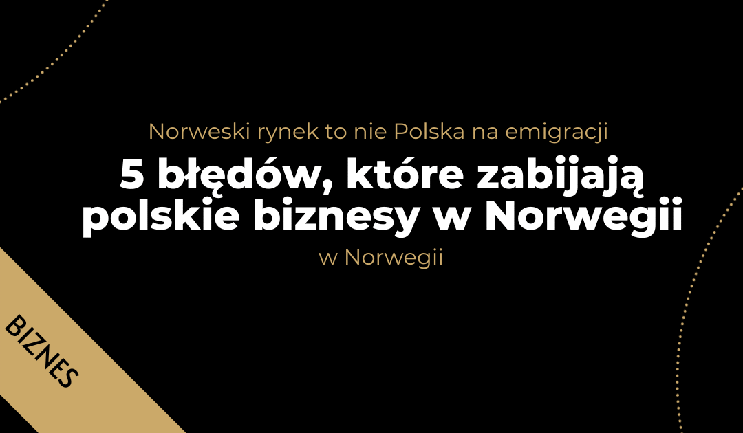Norweski rynek to nie Polska na emigracji – 5 błędów, które zabijają polskie biznesy w Norwegii