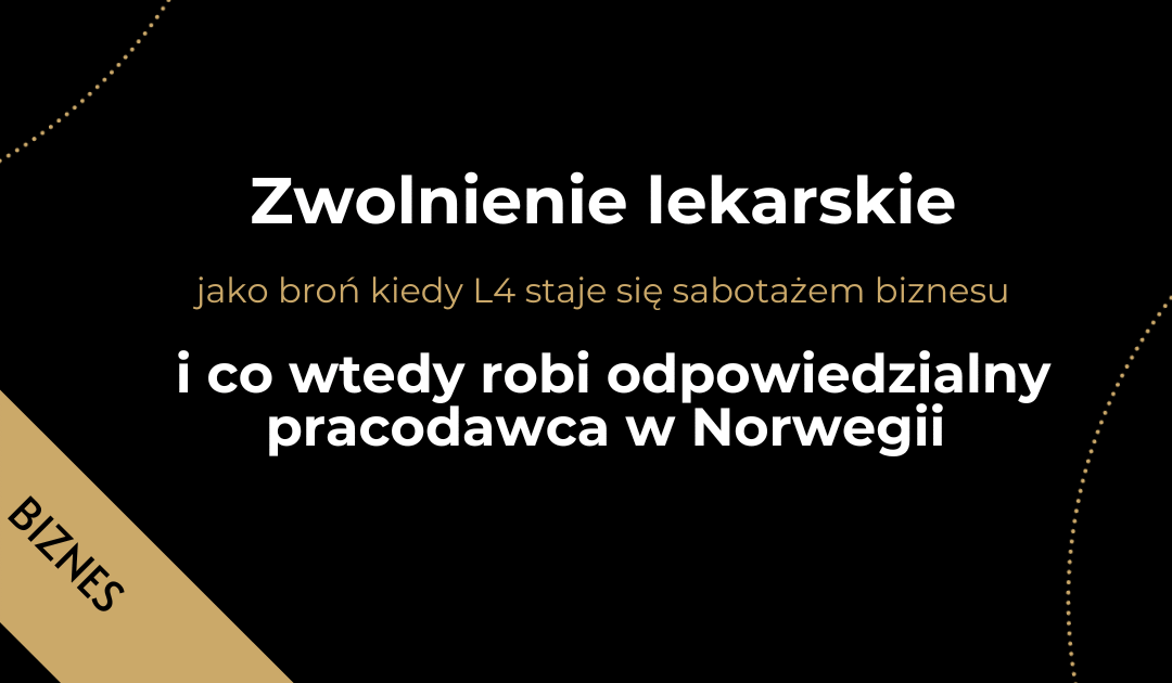 Zwolnienie lekarskie jako broń kiedy L4 staje się sabotażem biznesu i co wtedy robi odpowiedzialny pracodawca w Norwegii