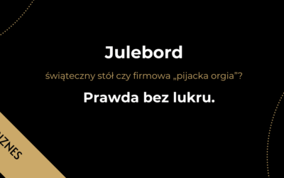 Julebord -> świąteczny stół czy firmowa „pijacka orgia”? Prawda bez lukru.