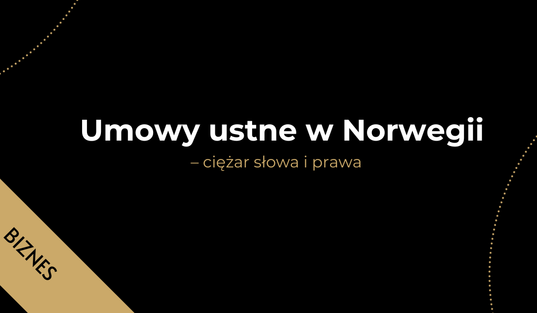 Umowy ustne w Norwegii – ciężar słowa i prawa