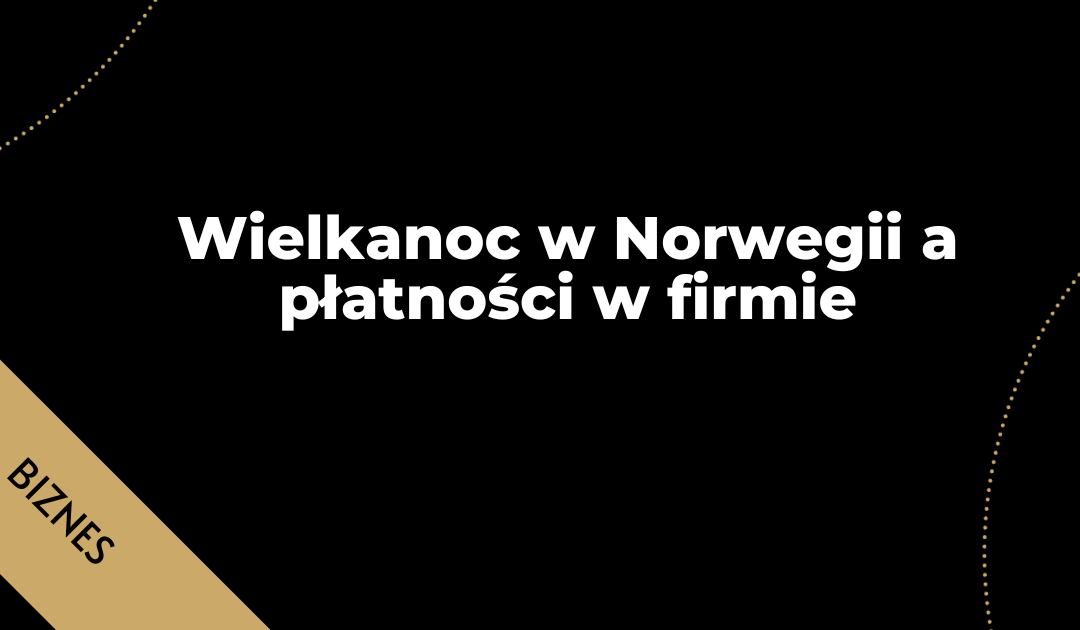 Wielkanoc w Norwegii a płatności w firmie