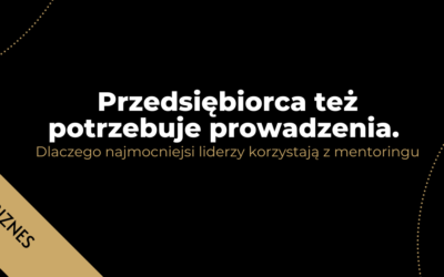 Przedsiębiorca też potrzebuje prowadzenia. Dlaczego najmocniejsi liderzy korzystają z mentoringu